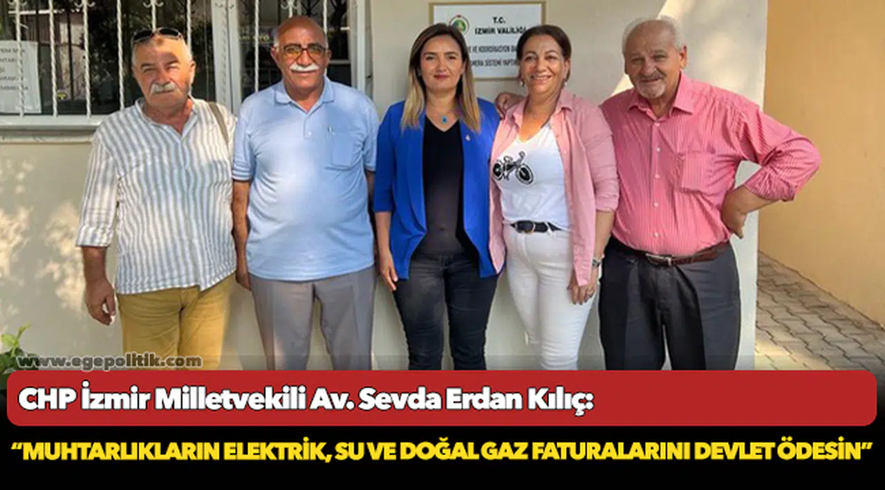 Kılıç: “Muhtarlıkların elektrik, su ve doğal gaz faturalarını devlet ödesin”