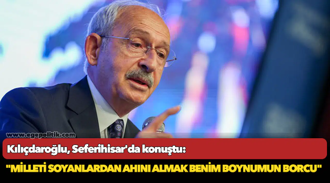 Kılıçdaroğlu, Seferihisar'da konuştu: "Milleti soyanlardan ahını almak benim boynumun borcu"