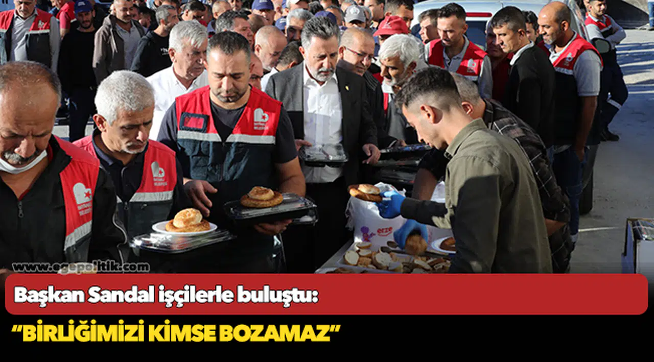 Başkan Sandal işçilerle buluştu:  “Birliğimizi kimse bozamaz”