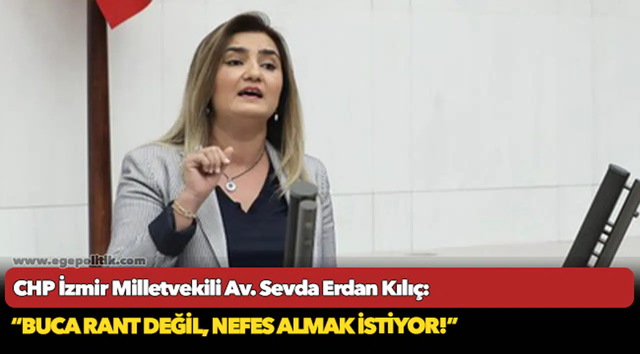 CHP İzmir Milletvekili Av. Sevda Erdan Kılıç: “Buca’da yaşayan bir vatandaş olarak söylüyorum: Buca rant değil, nefes almak istiyor!”