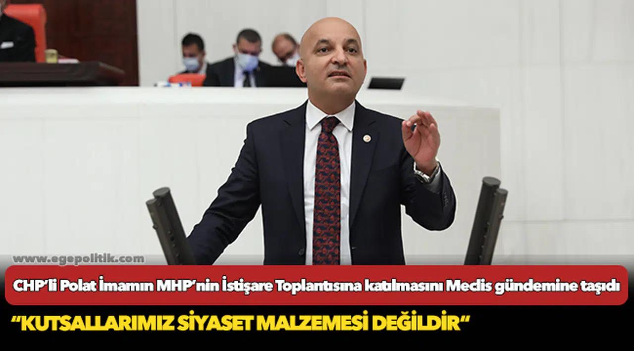 CHP’li Polat İmamın MHP’nin İstişare Toplantısına katılmasını Meclis gündemine taşıdı