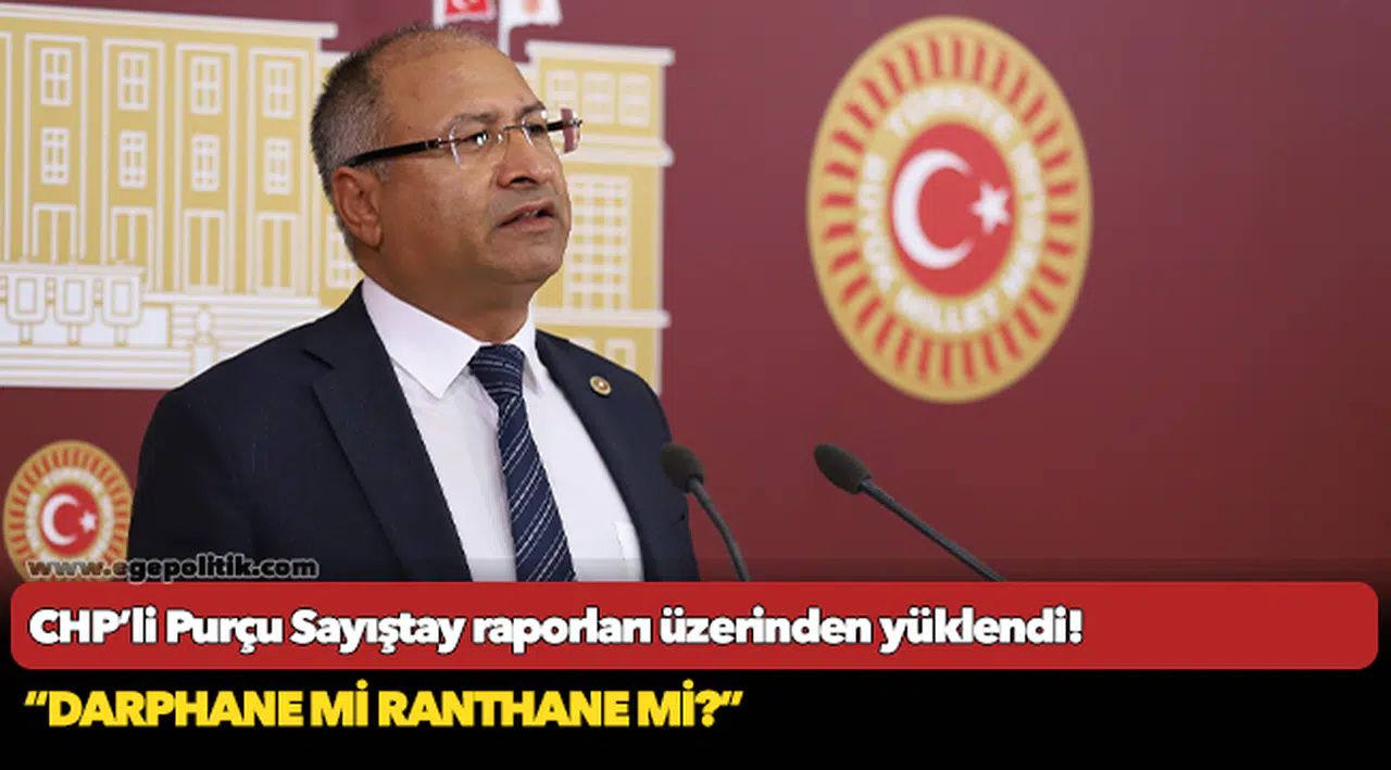 CHP’li Purçu Sayıştay raporları üzerinden yüklendi!