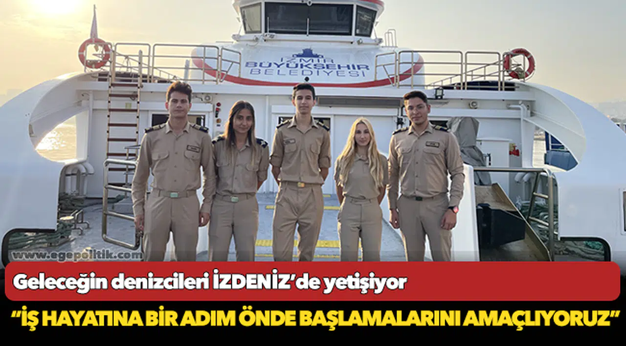 Geleceğin denizcileri İZDENİZ’de yetişiyor