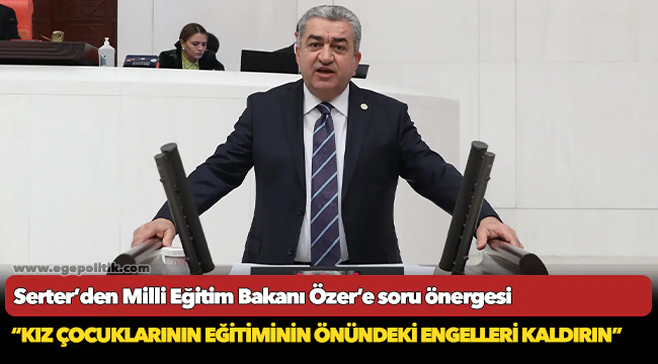 Serter’den Milli Eğitim Bakanı Özer’e soru önergesi