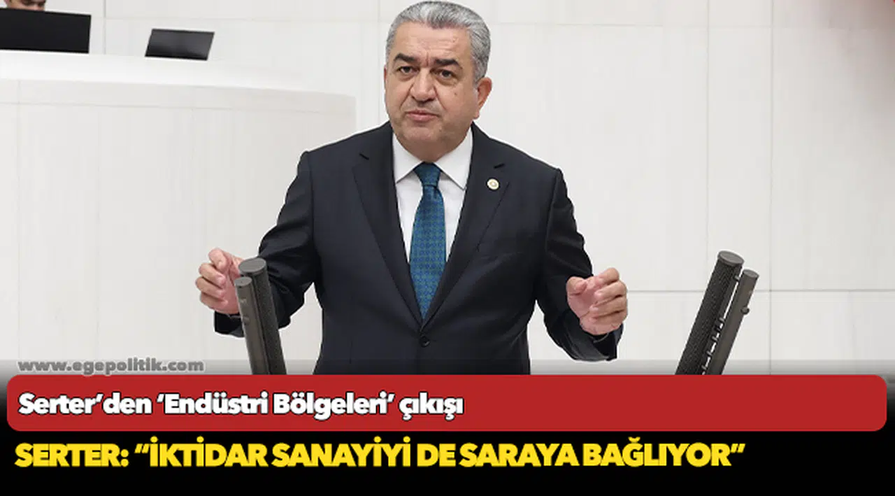 Serter: “İktidar sanayiyi de saraya bağlıyor”