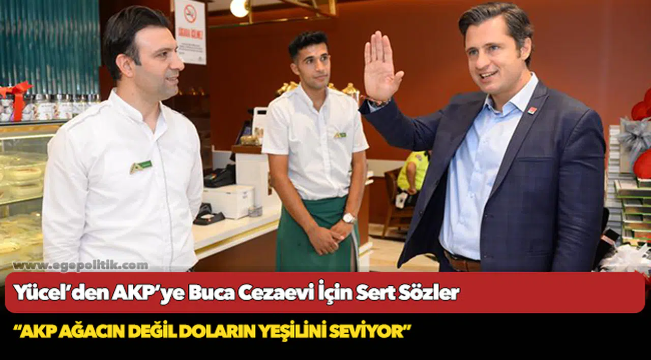 Yücel’den AKP’ye Buca Cezaevi İçin Sert Sözler: “AKP ağacın değil doların yeşilini seviyor”