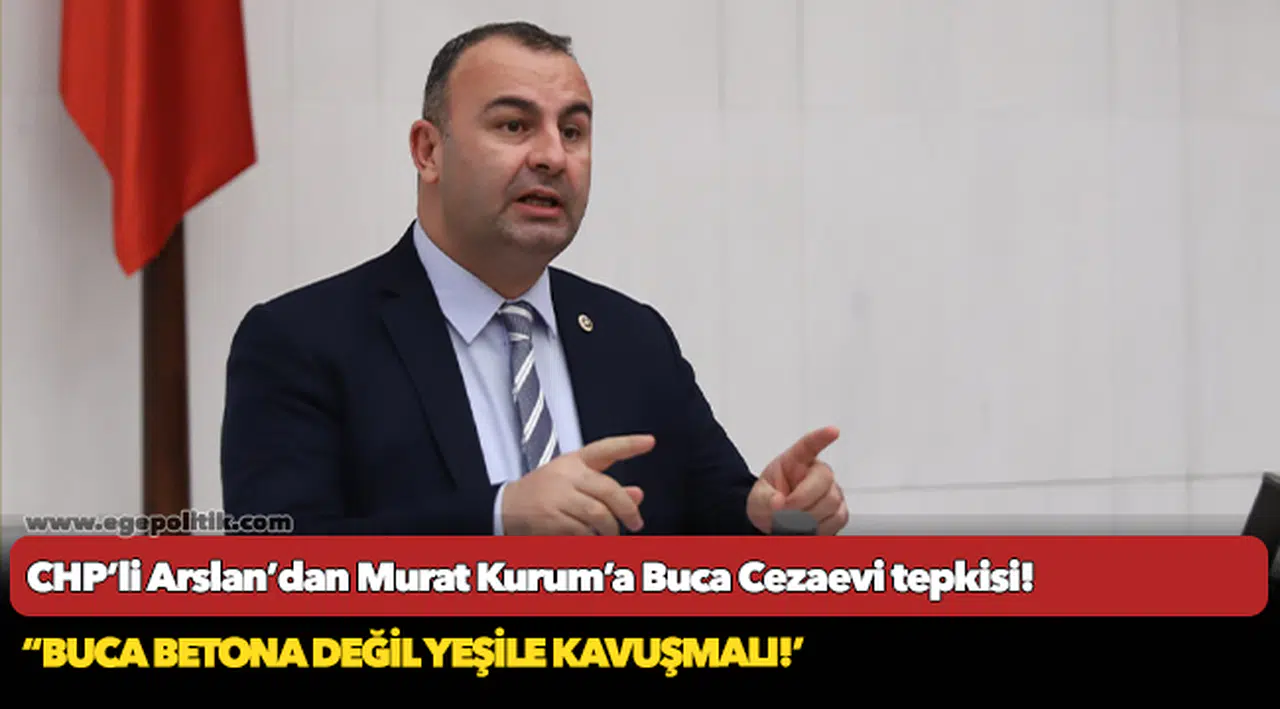 CHP’li Arslan’dan Murat Kurum’a Buca Cezaevi tepkisi!