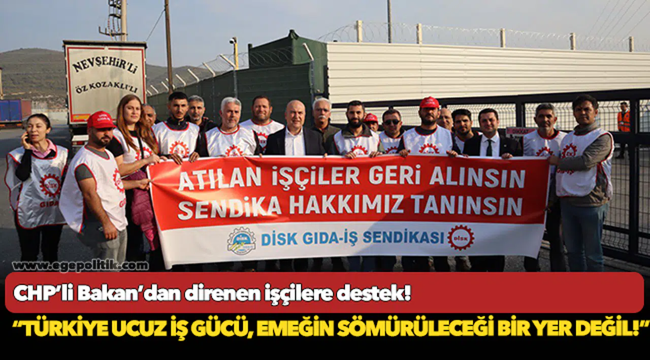 CHP’li Bakan’dan direnen işçilere destek!