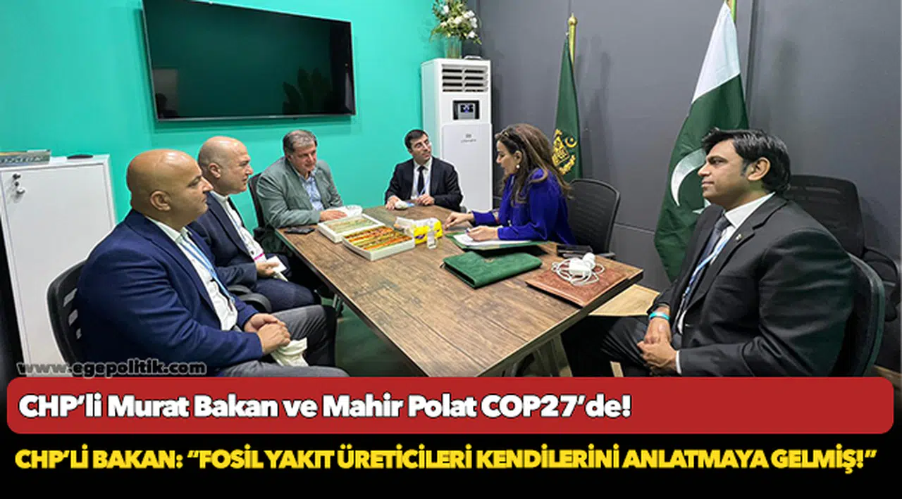 CHP’li Bakan: “Fosil yakıt üreticileri kendilerini anlatmaya gelmiş!”