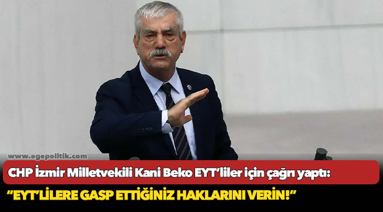 CHP'li Beko, "Aralık’ta Meclis’e getirme sözü verdiğiniz EYT’lilere gasp ettiğiniz haklarını verin!"