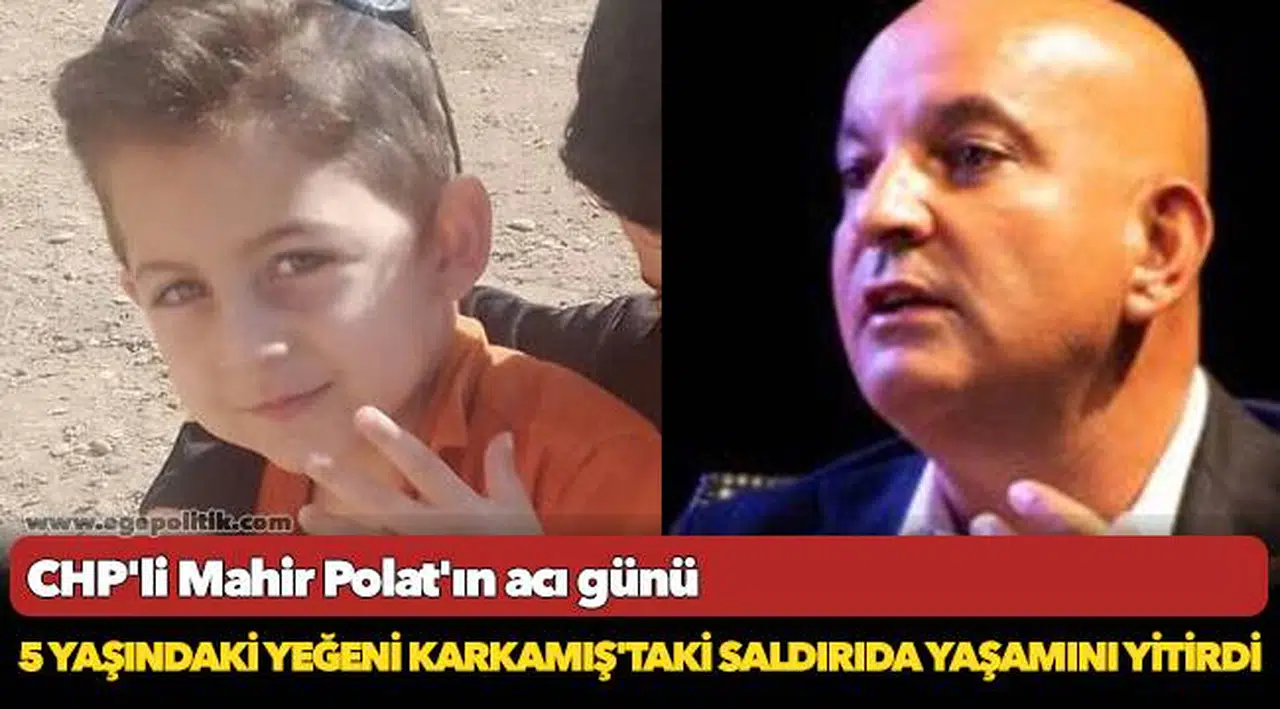 CHP'li Mahir Polat'ın acı günü...5 yaşındaki yeğeni Karkamış'taki saldırıda yaşamını yitirdi
