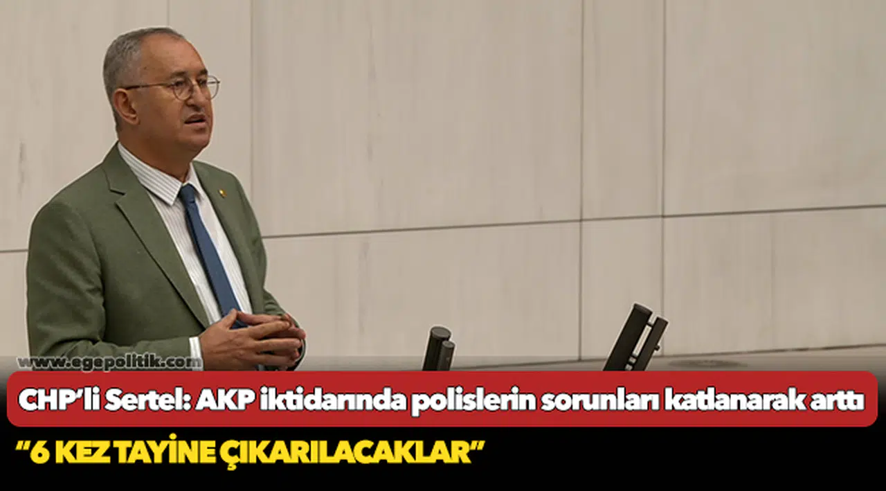 CHP’li Sertel: AKP iktidarında polislerin sorunları katlanarak arttı