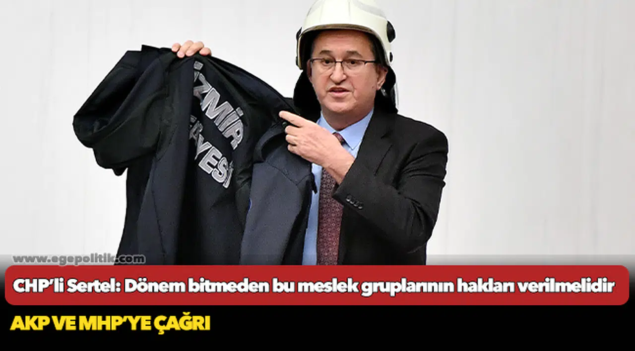 CHP’li Sertel: Dönem bitmeden bu meslek gruplarının hakları verilmelidir