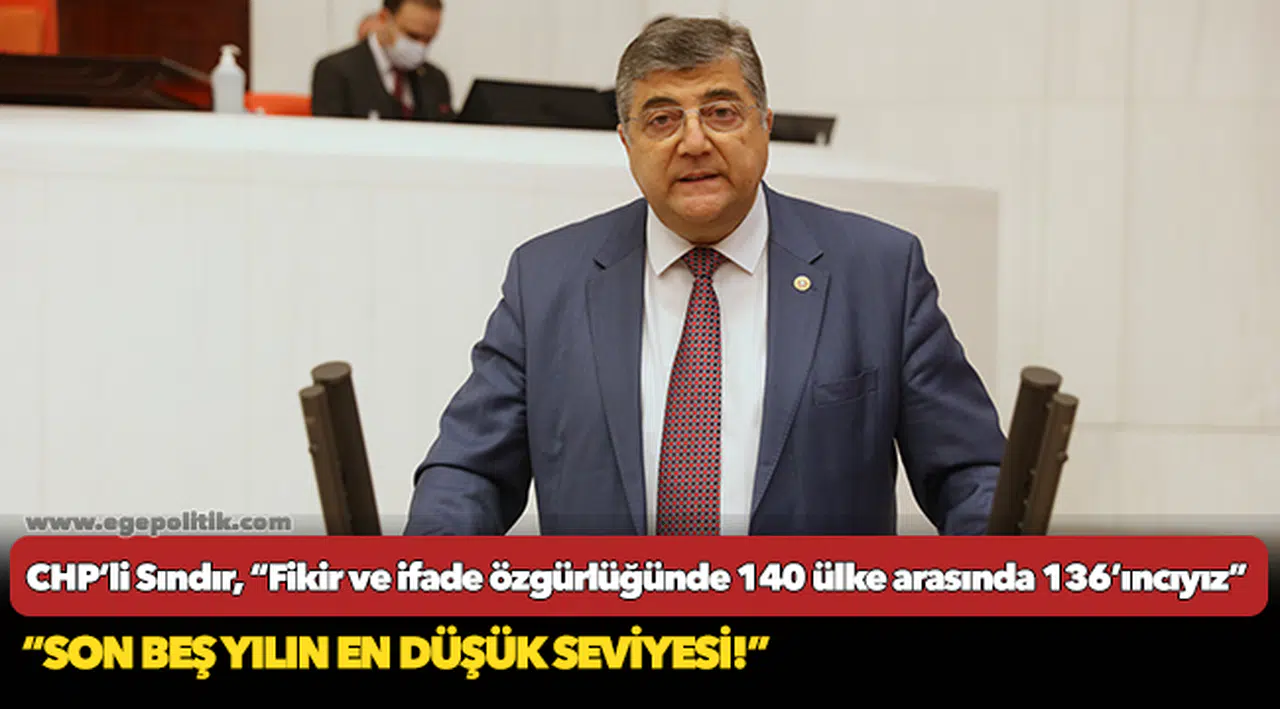CHP’li Sındır, “Fikir ve ifade özgürlüğünde 140 ülke arasında 136’ıncıyız”