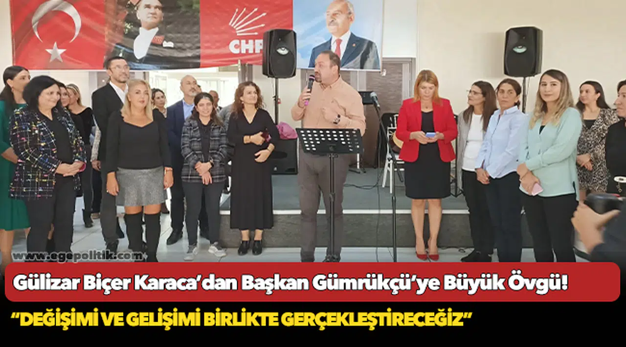 Gülizar Biçer Karaca’dan Başkan Gümrükçü’ye Büyük Övgü!