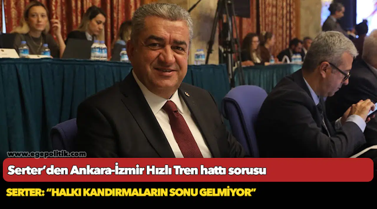 Serter’den Ankara-İzmir Hızlı Tren hattı sorusu