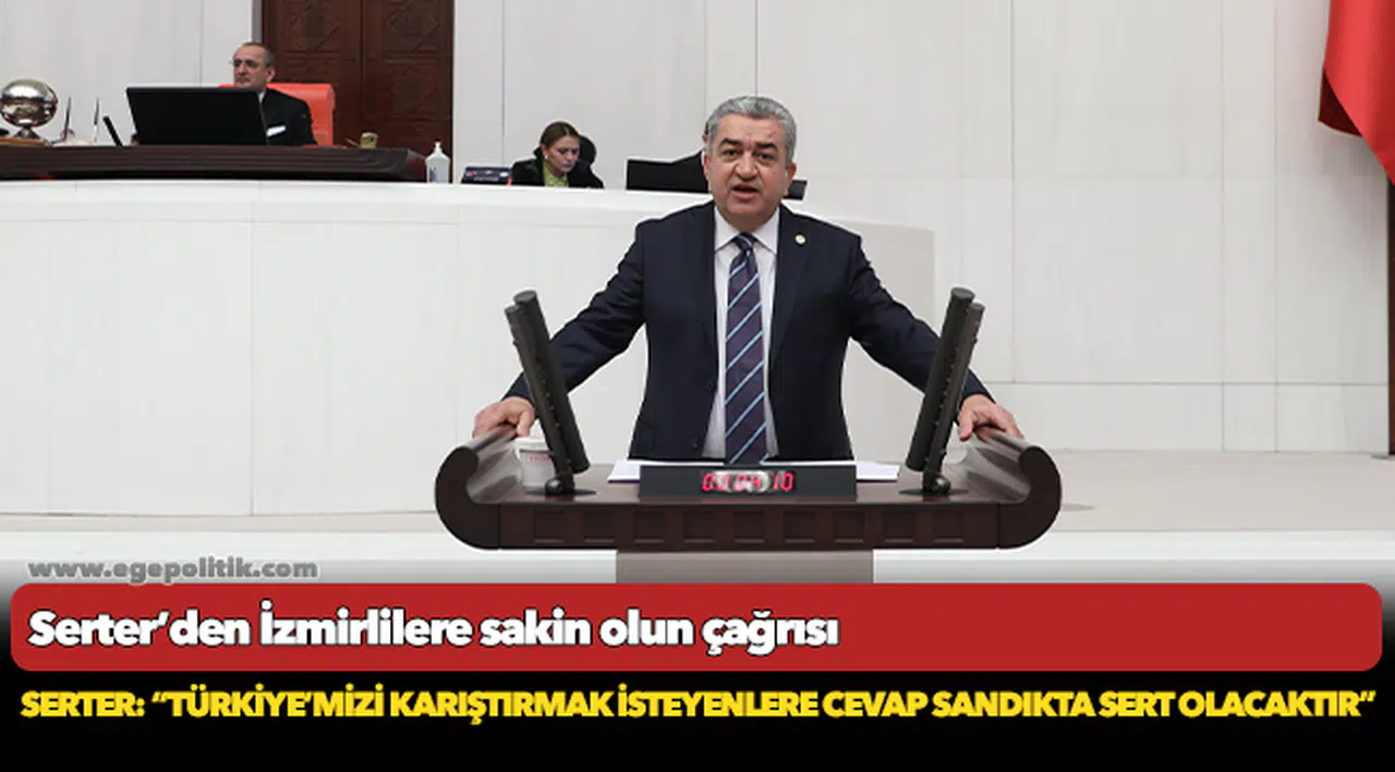 Serter: “Türkiye’mizi karıştırmak isteyenlere cevap  sandıkta sert olacaktır”