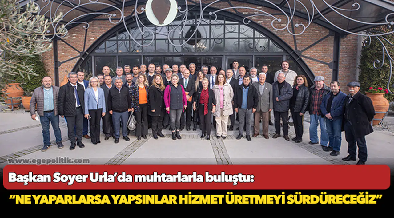 Başkan Soyer Urla’da muhtarlarla buluştu: “Ne yaparlarsa yapsınlar hizmet üretmeyi sürdüreceğiz”