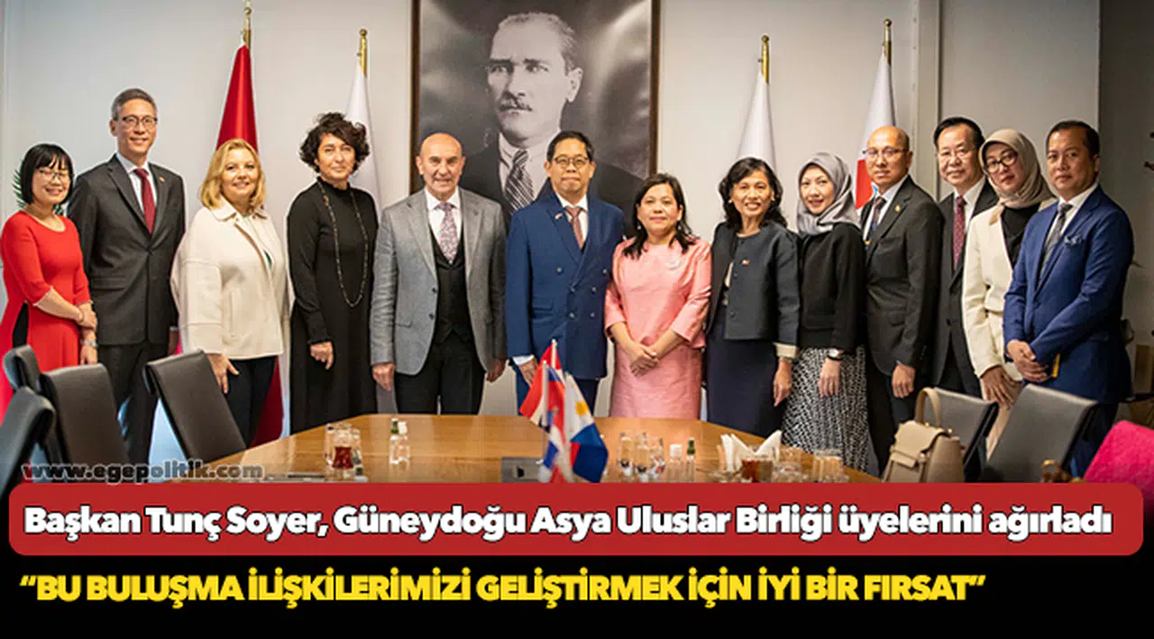 Başkan Tunç Soyer, Güneydoğu Asya Uluslar Birliği üyelerini ağırladı “Bu buluşma ilişkilerimizi geliştirmek için iyi bir fırsat”