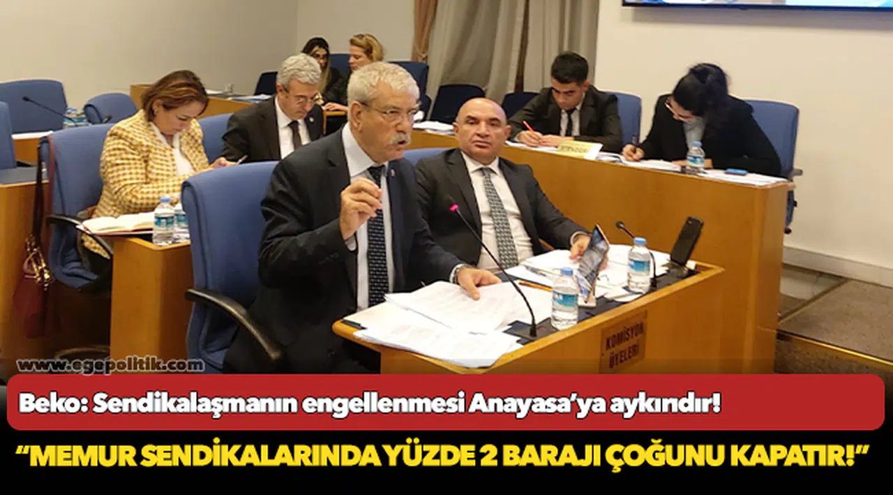 Beko: Sendikalaşmanın engellenmesi Anayasa’ya aykırıdır!