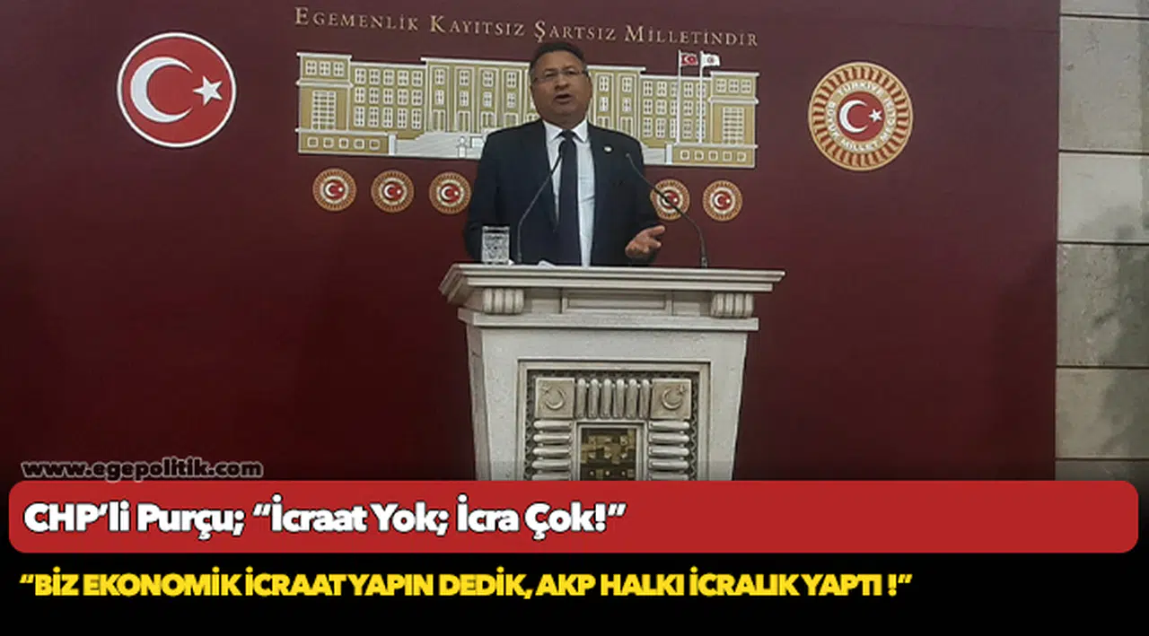 CHP’li Purçu; “İcraat Yok; İcra Çok!”