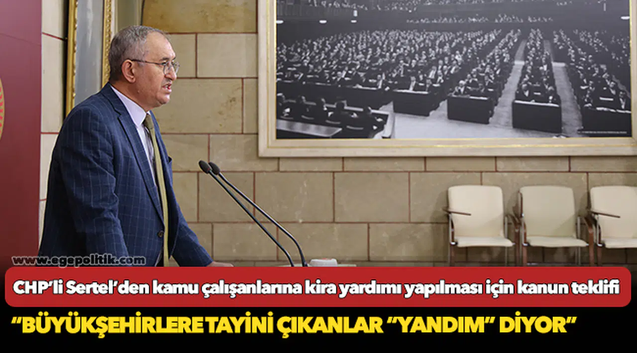 CHP’li Sertel’den kamu çalışanlarına kira yardımı yapılması için kanun teklifi