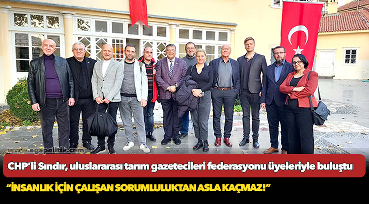 CHP’li Sındır, uluslararası tarım gazetecileri federasyonu üyeleriyle buluştu