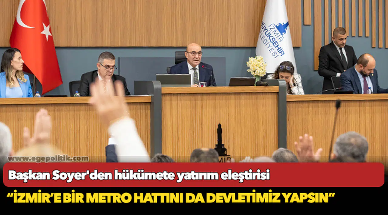 Soyer'den yatırım eleştirisi,  “İzmir’e bir metro hattını da devletimiz yapsın”