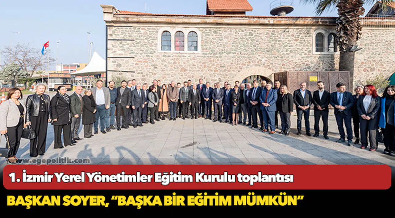 Başkan Soyer, 1. İzmir Yerel Yönetimler Eğitim Kurulu toplantısına ev sahipliği yaptı