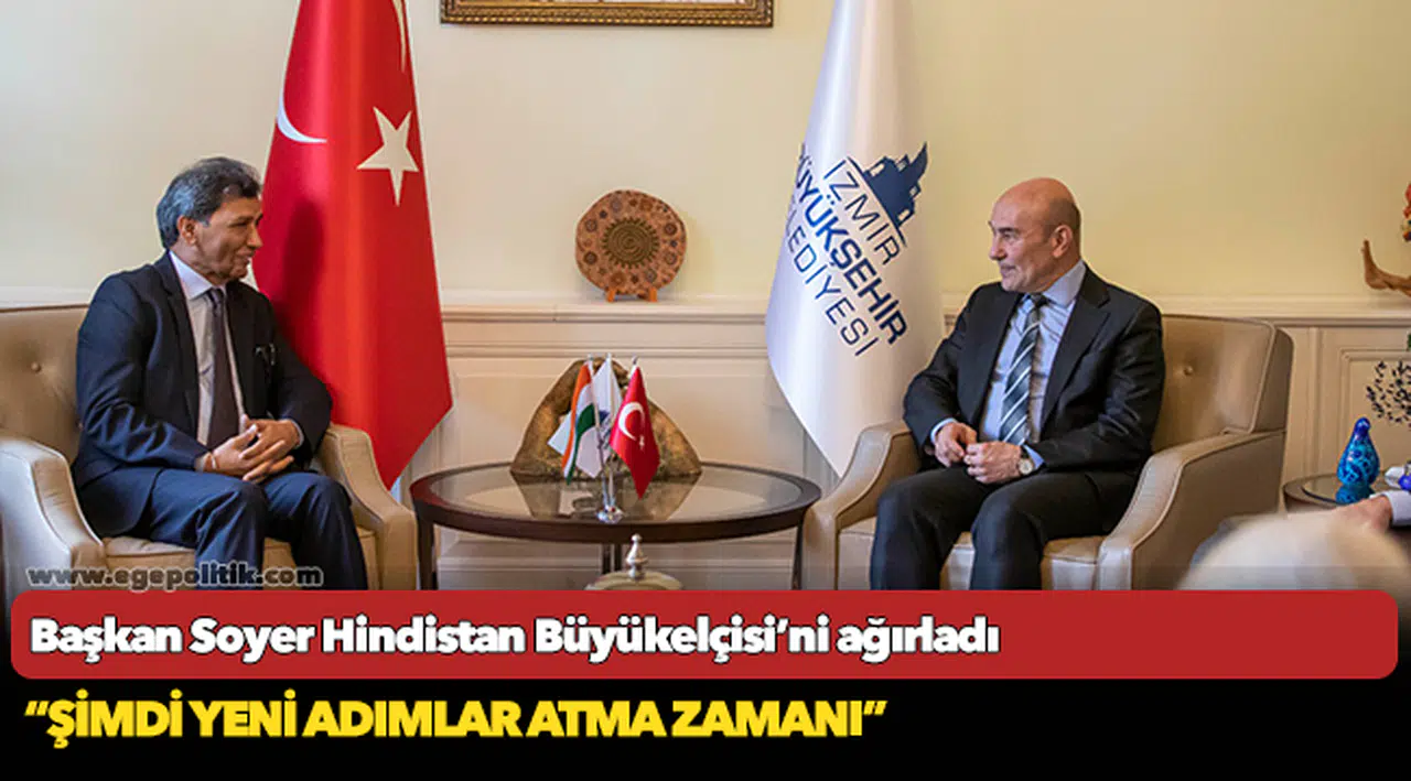 Başkan Soyer Hindistan Büyükelçisi’ni ağırladı