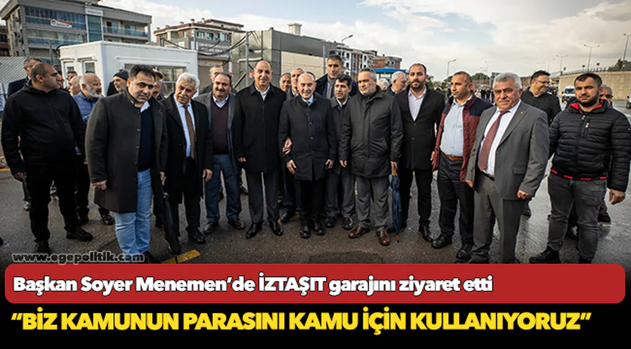 Başkan Soyer Menemen’de İZTAŞIT garajını ziyaret etti