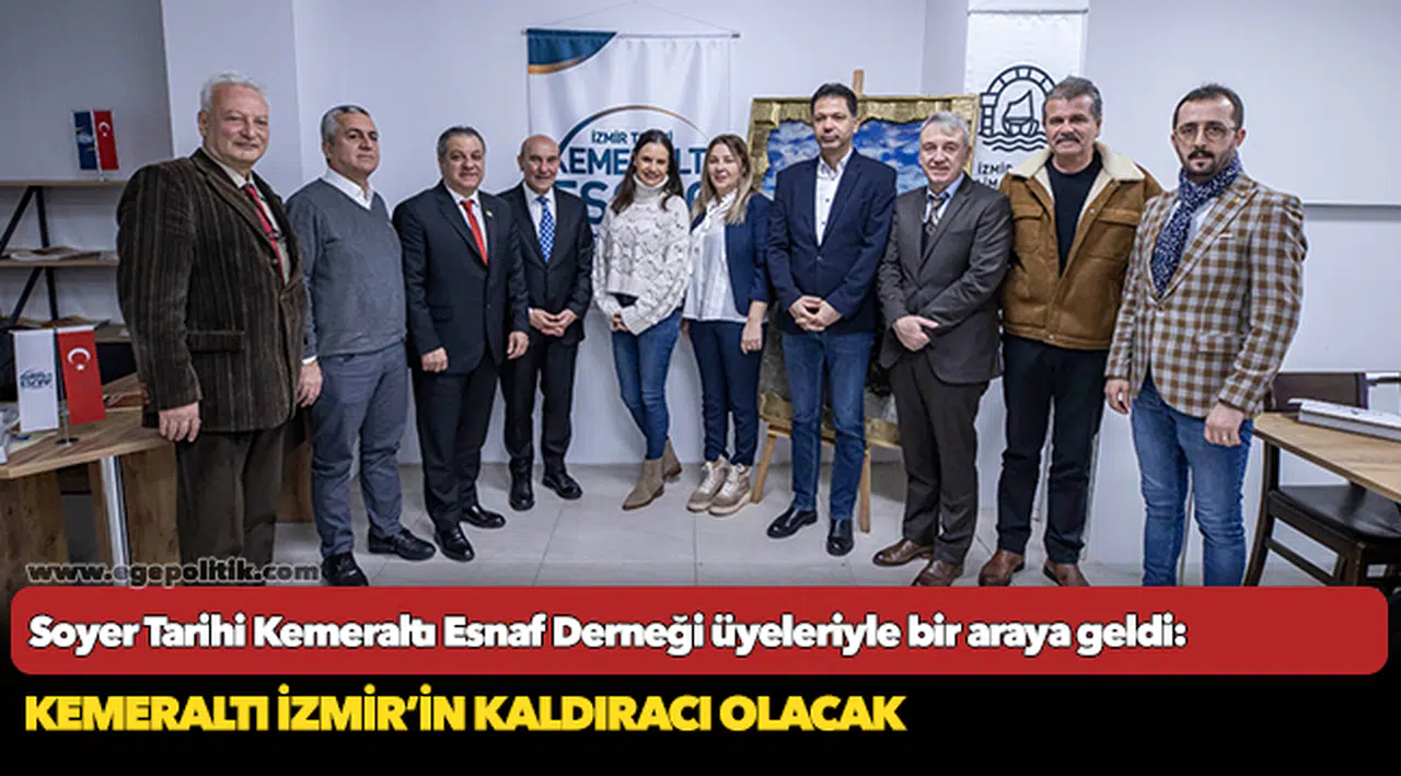 Başkan Soyer Tarihi Kemeraltı Esnaf Derneği üyeleriyle bir araya geldi: Kemeraltı İzmir’in kaldıracı olacak