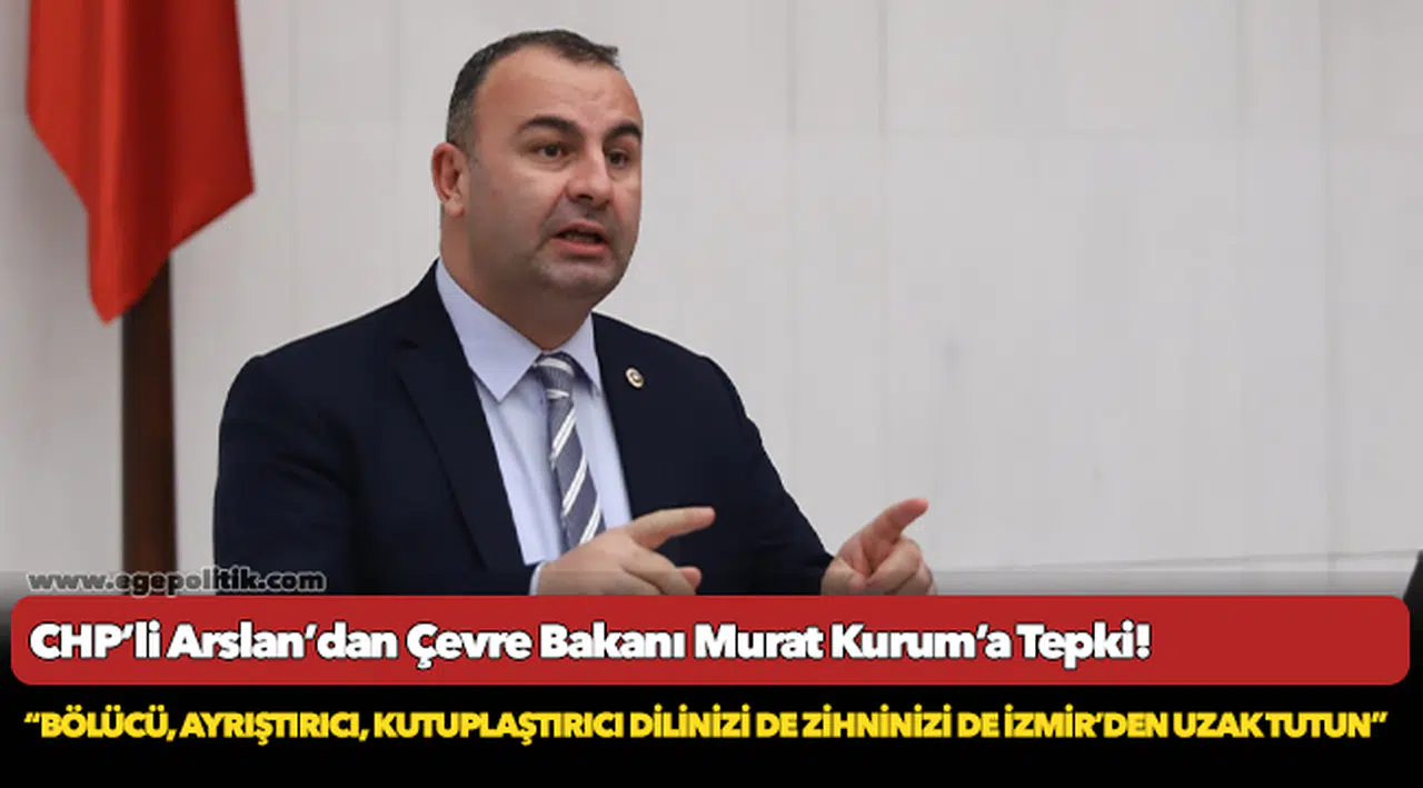 CHP’li Arslan’dan Çevre Bakanı Murat Kurum’a Tepki!