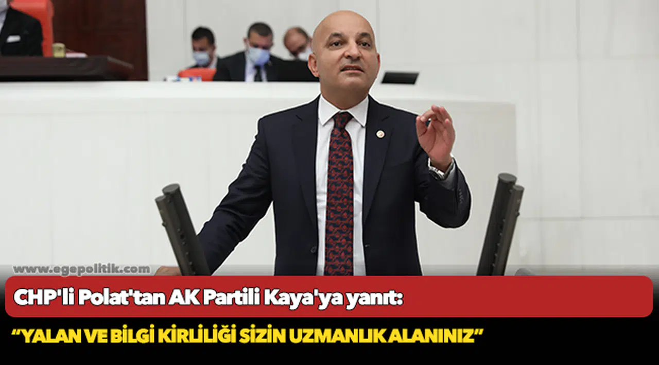 CHP'li Polat'tan AK Partili Kaya'ya yanıt: Yalan ve bilgi kirliliği sizin uzmanlık alanınız