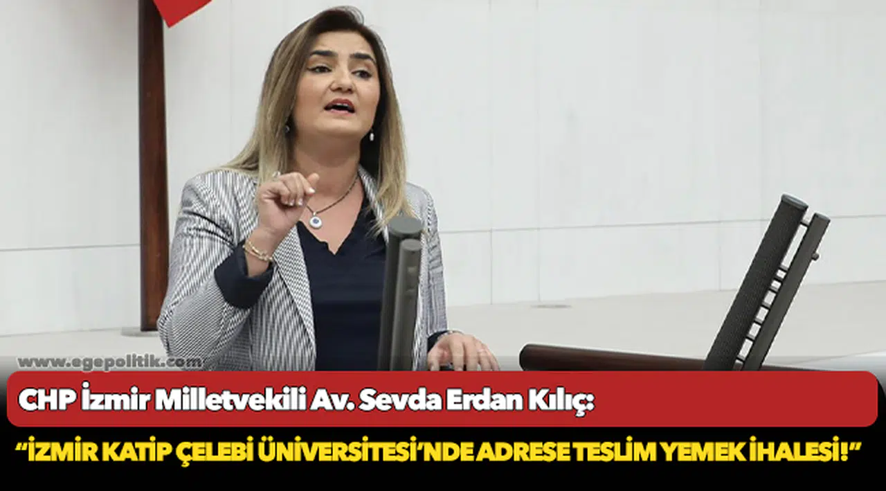 Kılıç: “İzmir Katip Çelebi Üniversitesi’nde adrese teslim yemek ihalesi!”