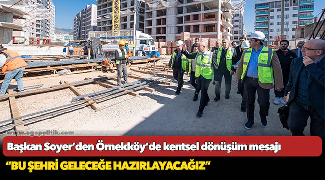Başkan Soyer’den Örnekköy’de kentsel dönüşüm mesajı “Bu şehri geleceğe hazırlayacağız”