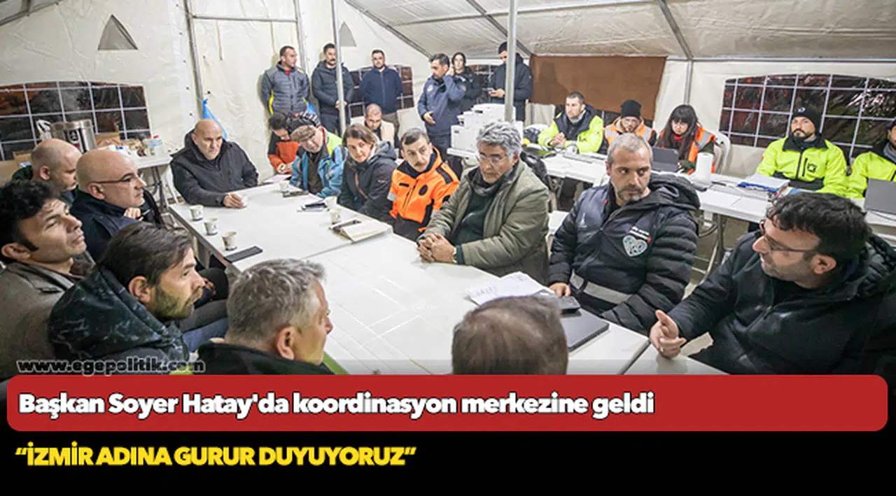 Başkan Soyer Hatay'da koordinasyon merkezine geldi
