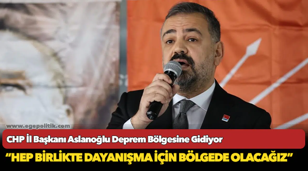 CHP İl Başkanı Aslanoğlu Deprem Bölgesine Gidiyor