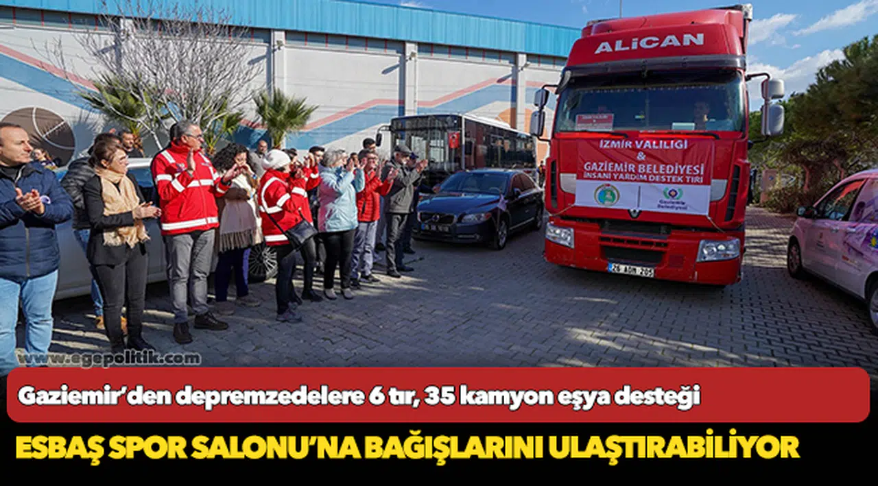 Gaziemir’den depremzedelere 6 tır, 35 kamyon eşya desteği