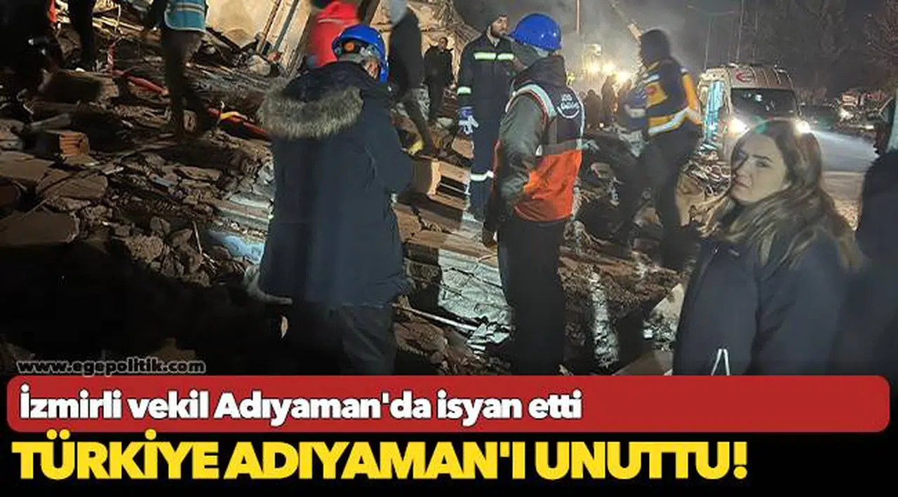 İzmirli vekil Adıyaman'da isyan etti: Türkiye Adıyaman'ı unuttu!