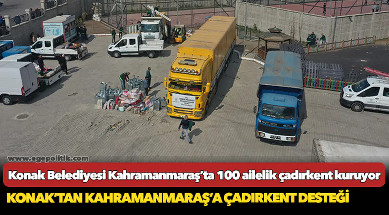 Konak Belediyesi Kahramanmaraş’ta 100 ailelik çadırkent kuruyor