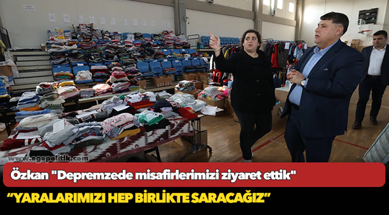 Özkan "Depremzede misafirlerimizi ziyaret ettik"