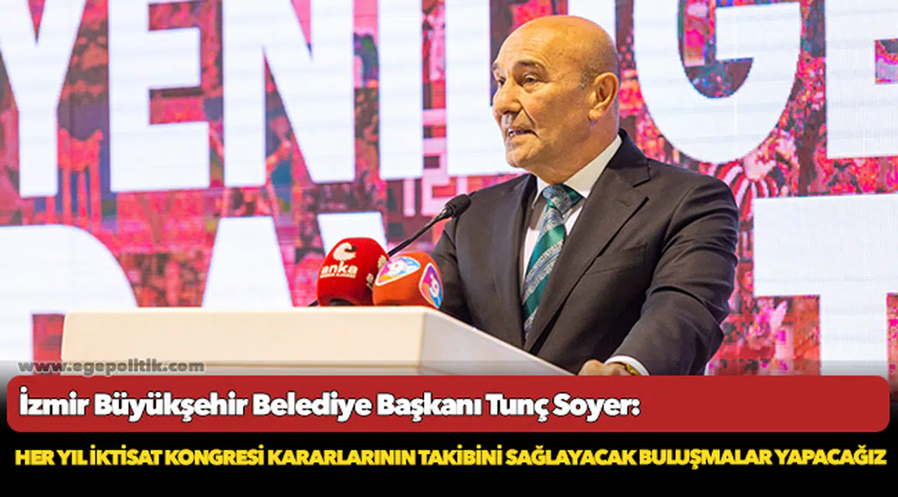 Başkan Soyer: Her yıl İktisat Kongresi kararlarının takibini sağlayacak buluşmalar yapacağız