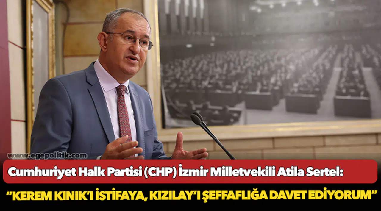 CHP’li Sertel:  Kerem Kınık’ı istifaya, Kızılay’ı şeffaflığa davet ediyorum