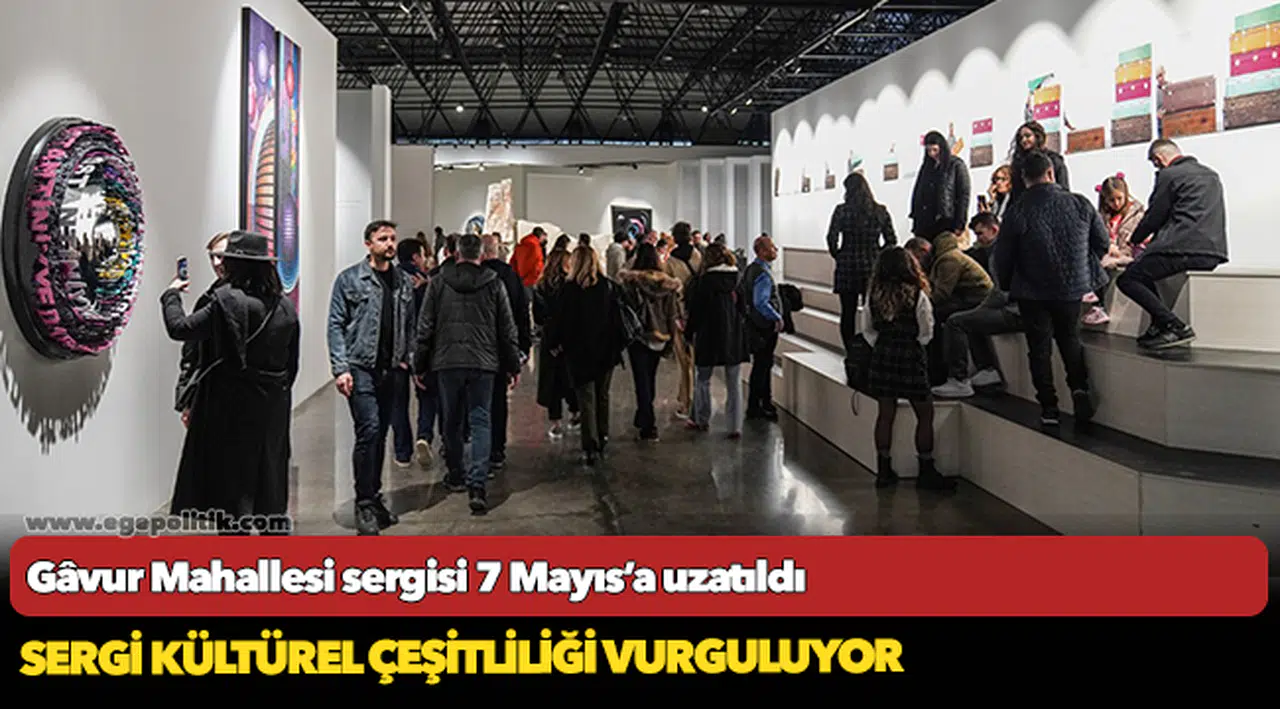 Gâvur Mahallesi sergisi 7 Mayıs’a uzatıldı