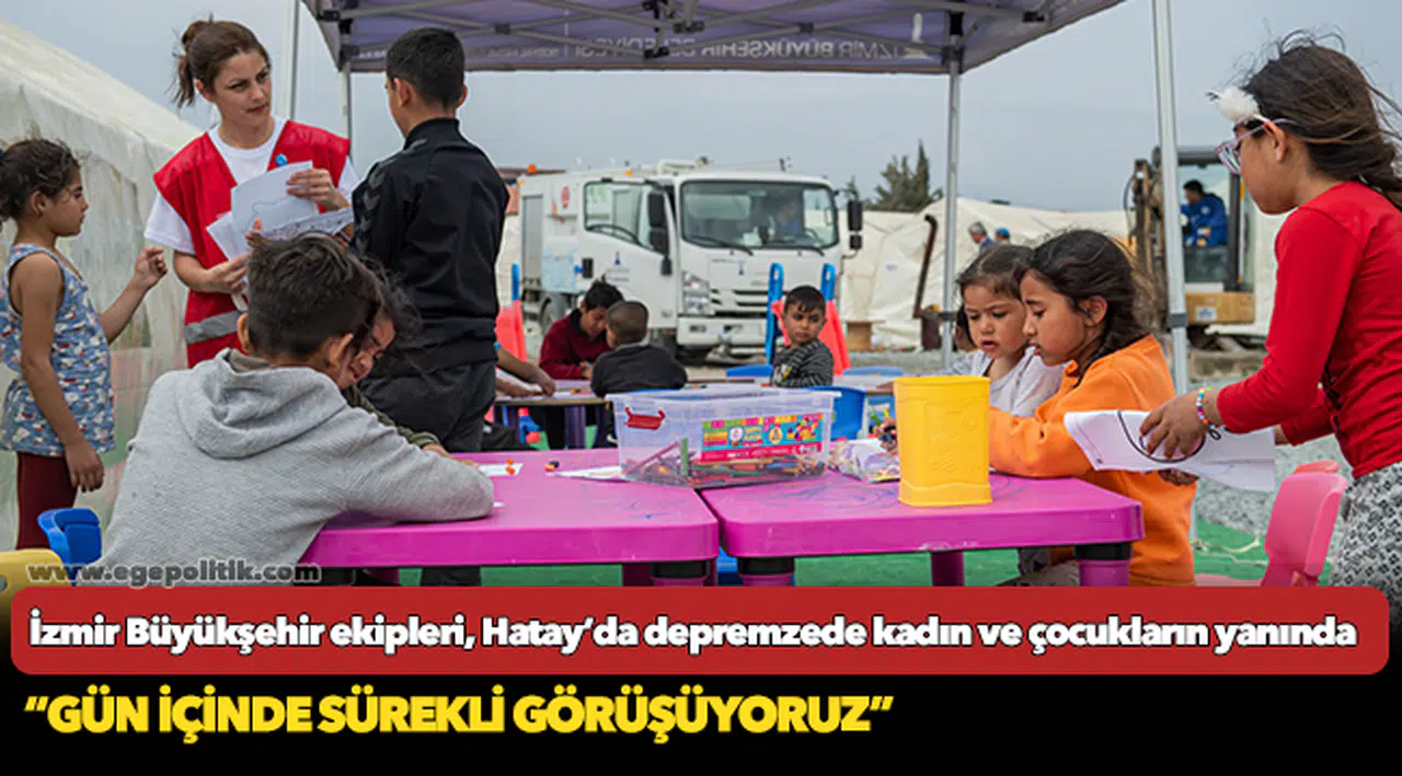 İzmir Büyükşehir ekipleri, Hatay’da depremzede kadın ve çocukların yanında