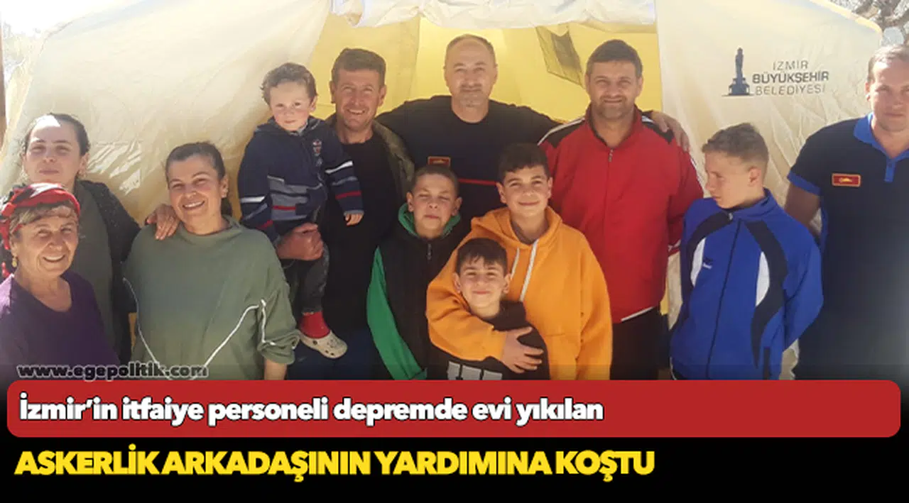 İzmir’in itfaiye personeli depremde evi yıkılan askerlik arkadaşının yardımına koştu