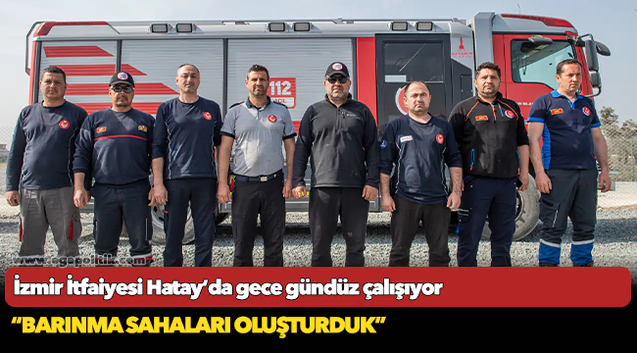 İzmir İtfaiyesi Hatay’da gece gündüz çalışıyor