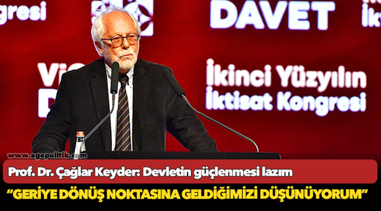 Prof. Dr. Çağlar Keyder: Devletin güçlenmesi lazım