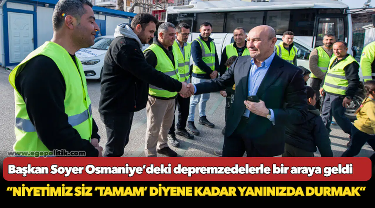 Soyer, “Niyetimiz siz ‘tamam’ diyene kadar yanınızda durmak”